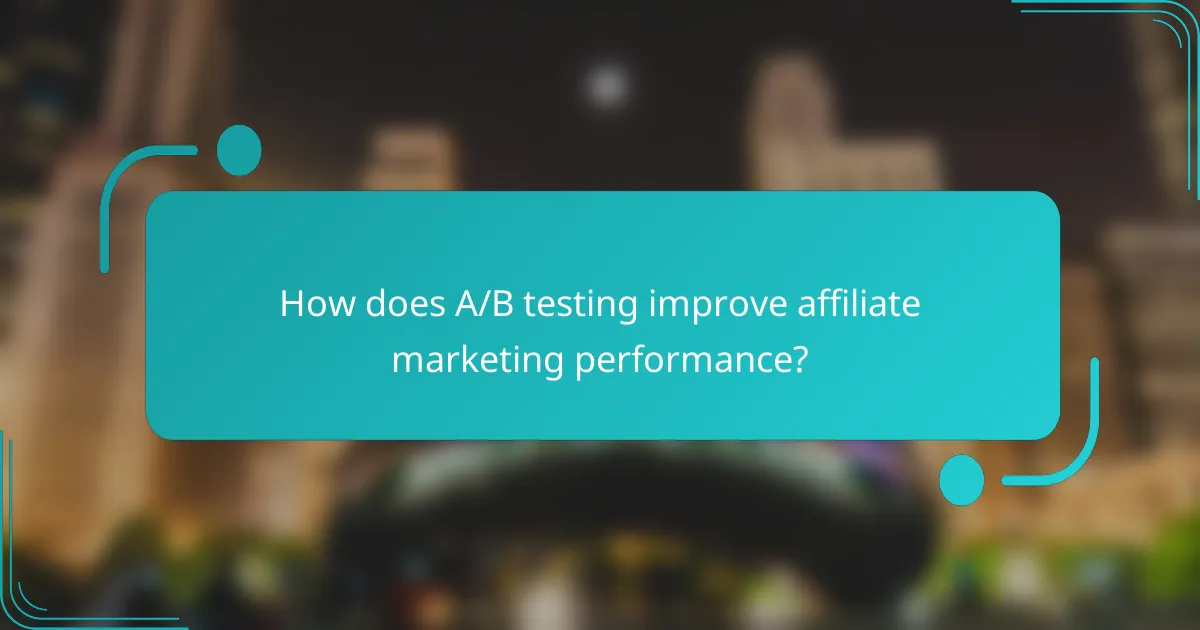 How does A/B testing improve affiliate marketing performance?