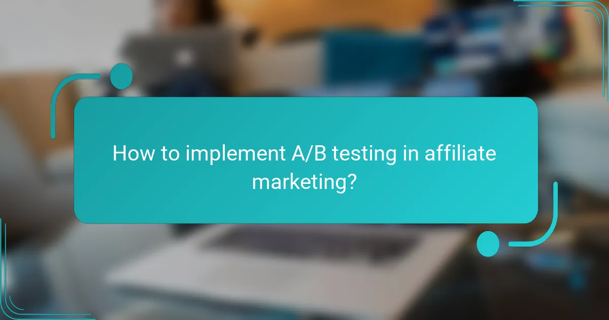 How to implement A/B testing in affiliate marketing?