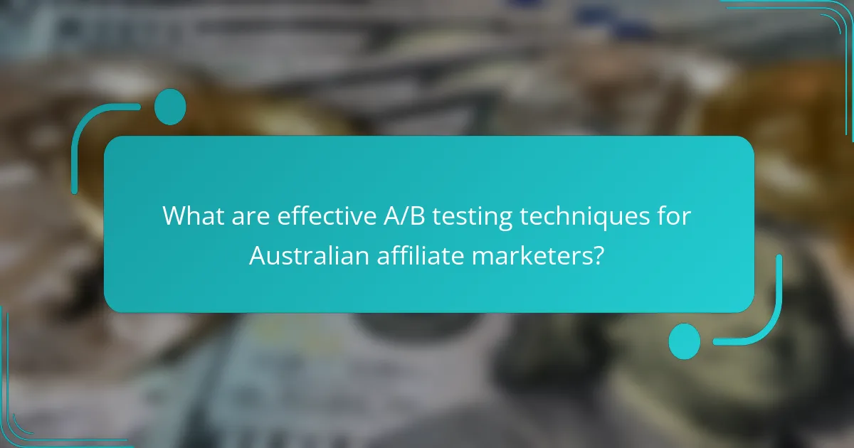 What are effective A/B testing techniques for Australian affiliate marketers?