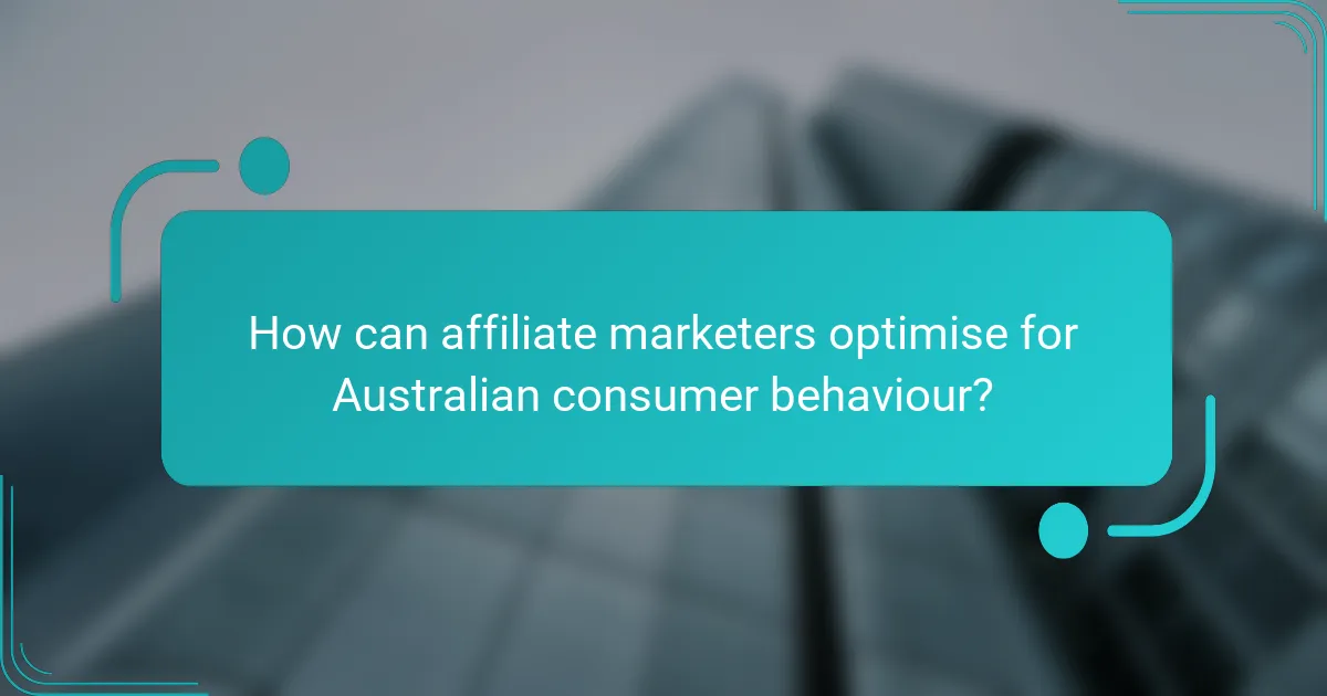 How can affiliate marketers optimise for Australian consumer behaviour?