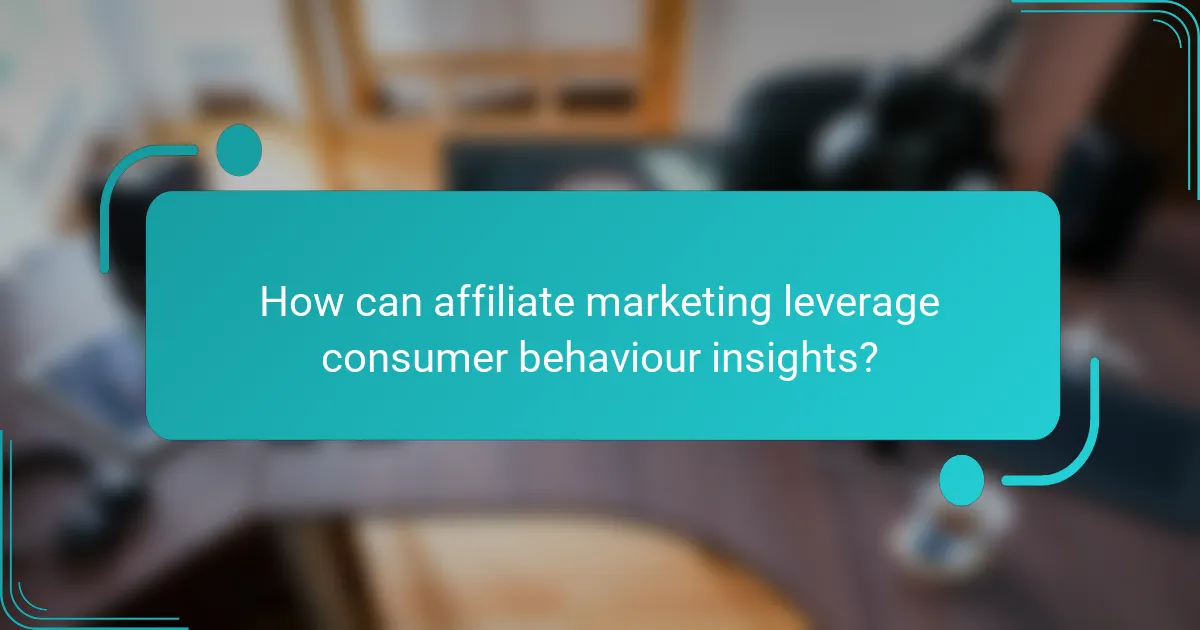 How can affiliate marketing leverage consumer behaviour insights?