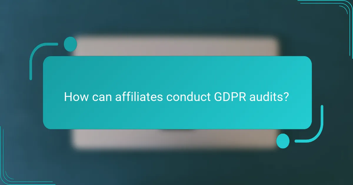How can affiliates conduct GDPR audits?