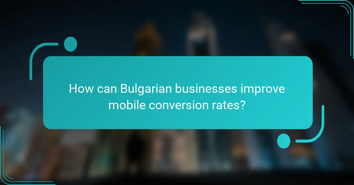 How can Bulgarian businesses improve mobile conversion rates?