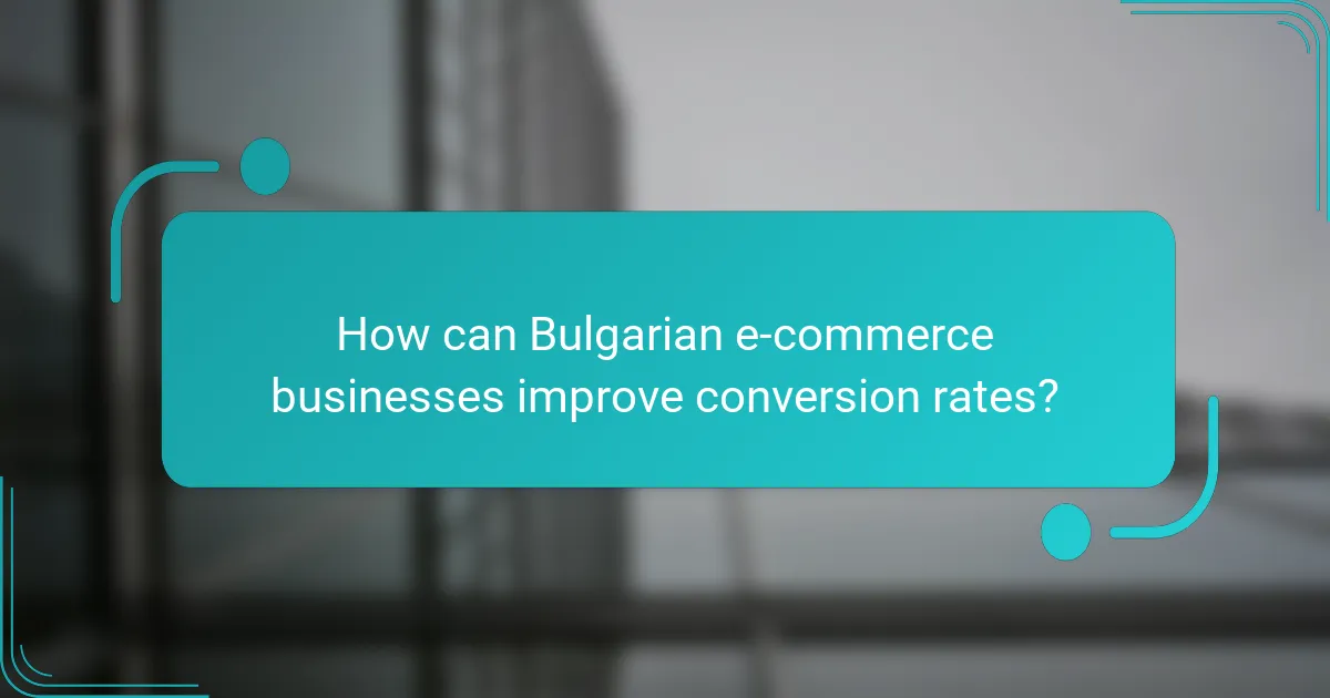 How can Bulgarian e-commerce businesses improve conversion rates?