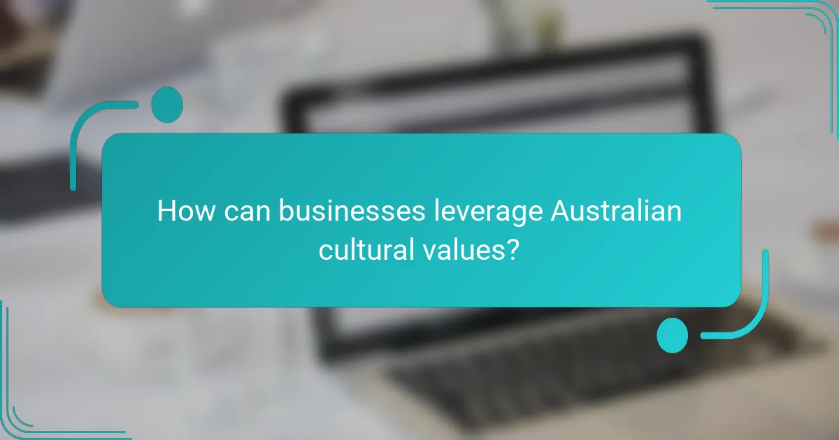 How can businesses leverage Australian cultural values?