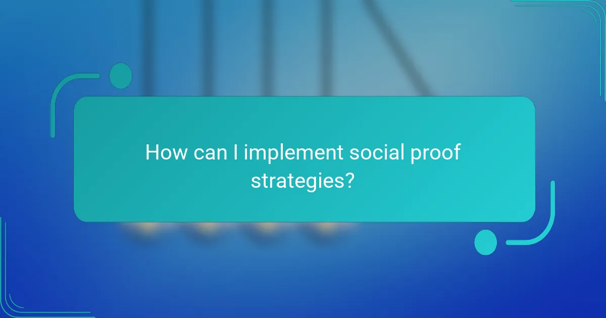 How can I implement social proof strategies?