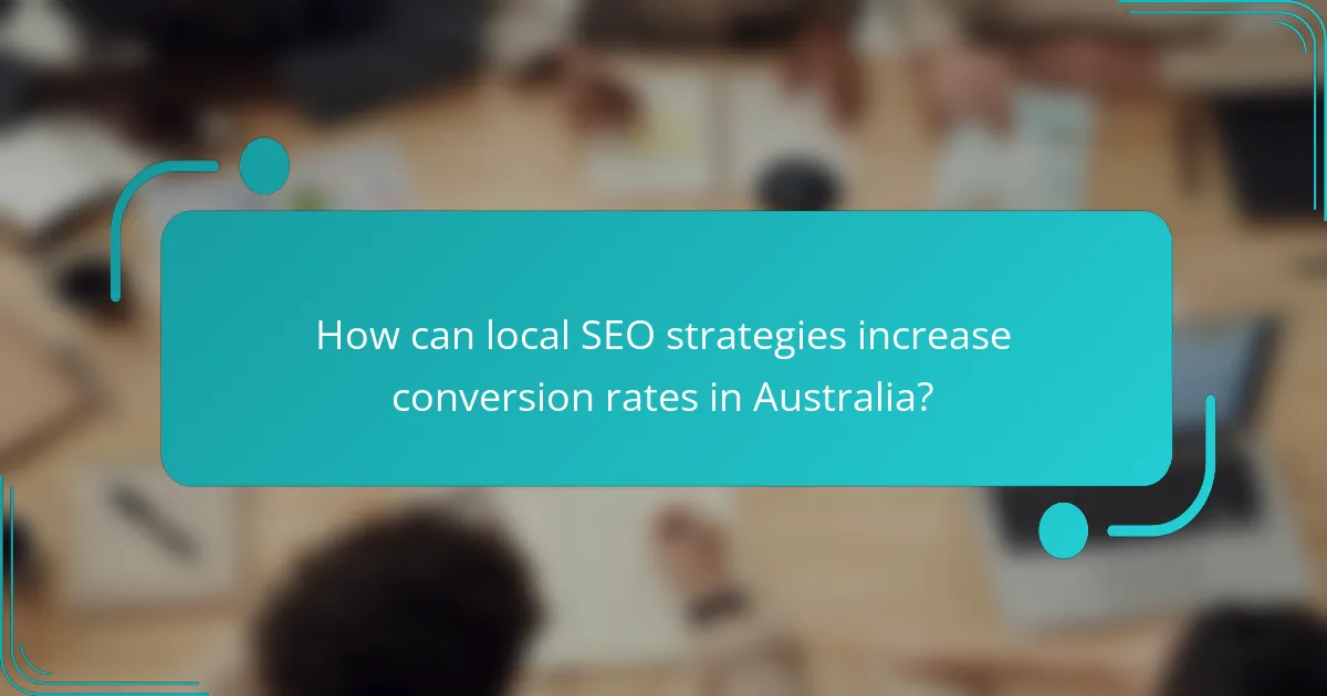 How can local SEO strategies increase conversion rates in Australia?
