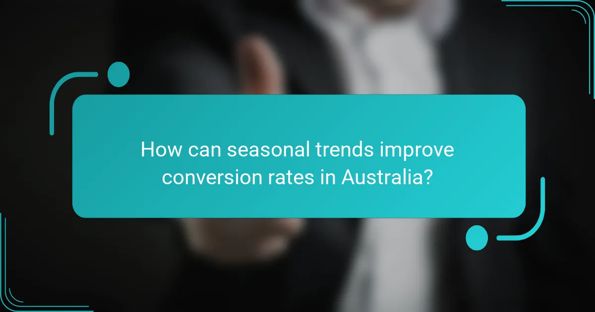 How can seasonal trends improve conversion rates in Australia?