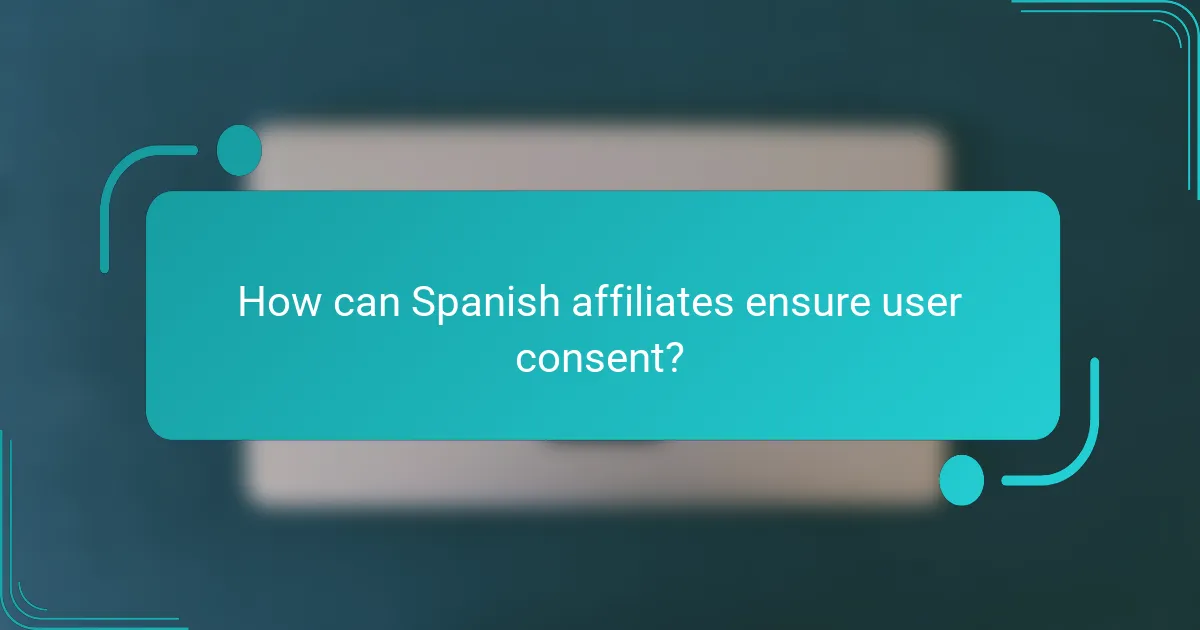 How can Spanish affiliates ensure user consent?