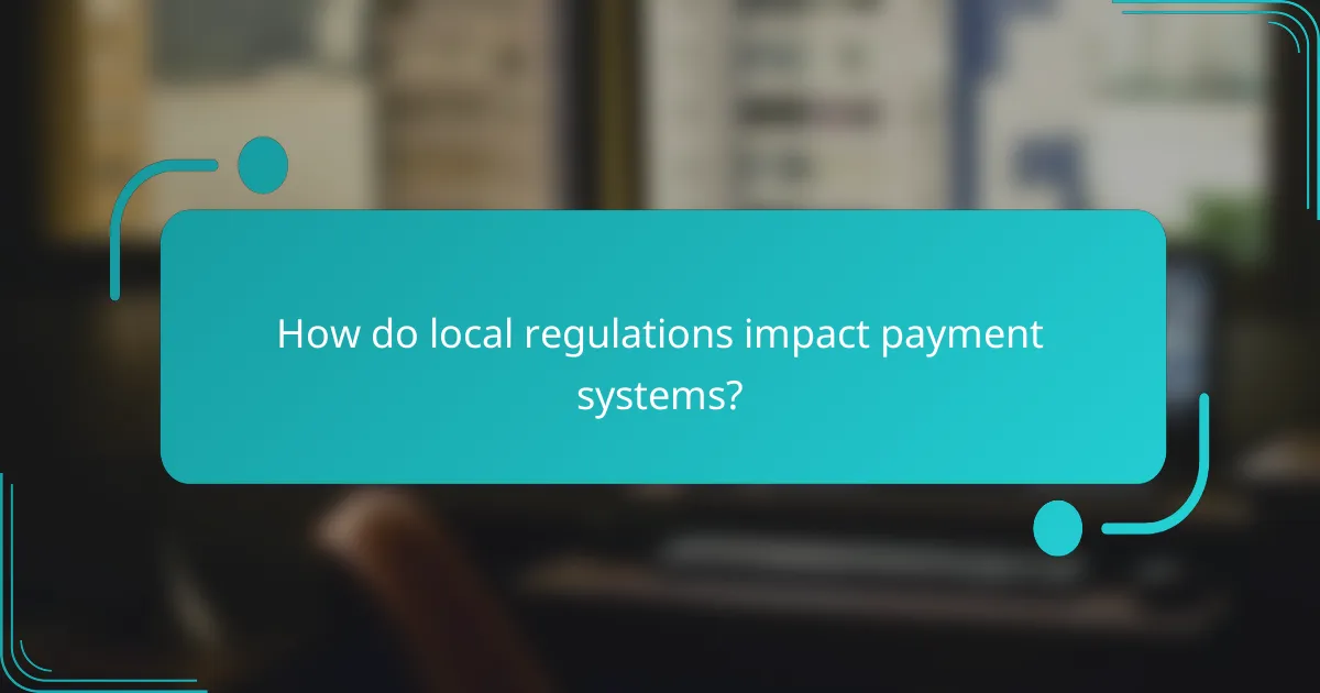How do local regulations impact payment systems?