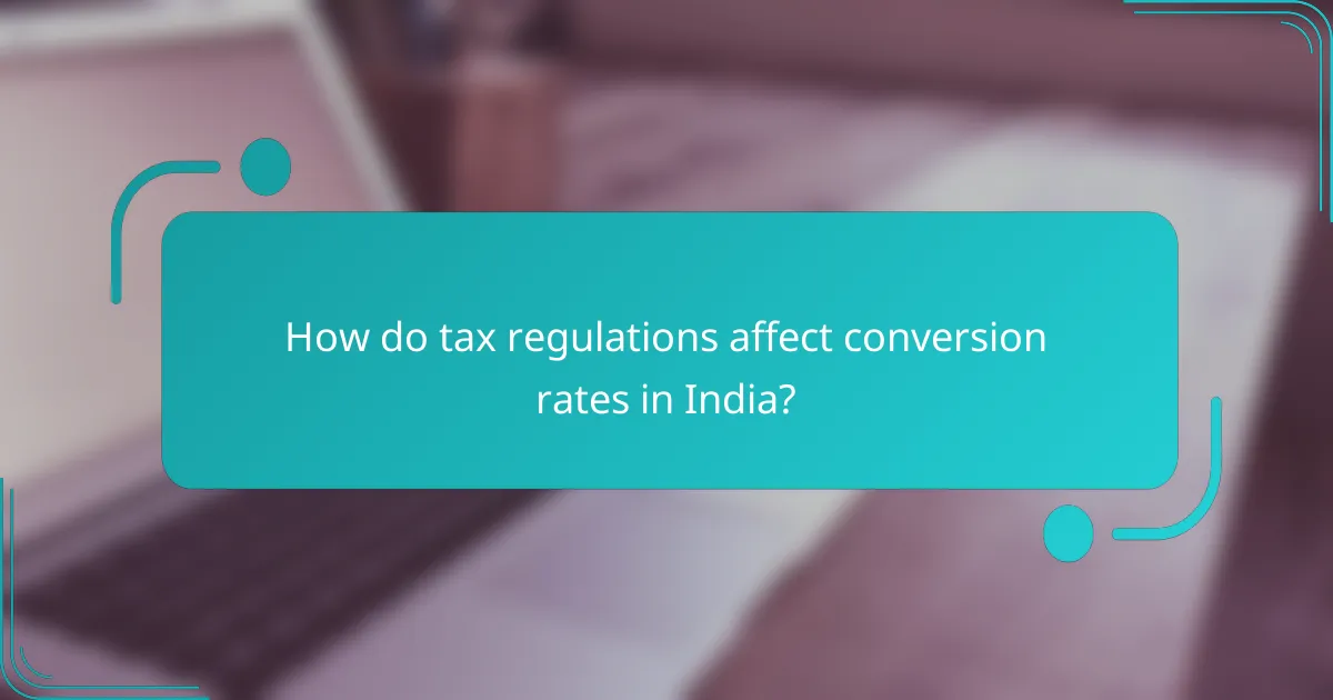 How do tax regulations affect conversion rates in India?