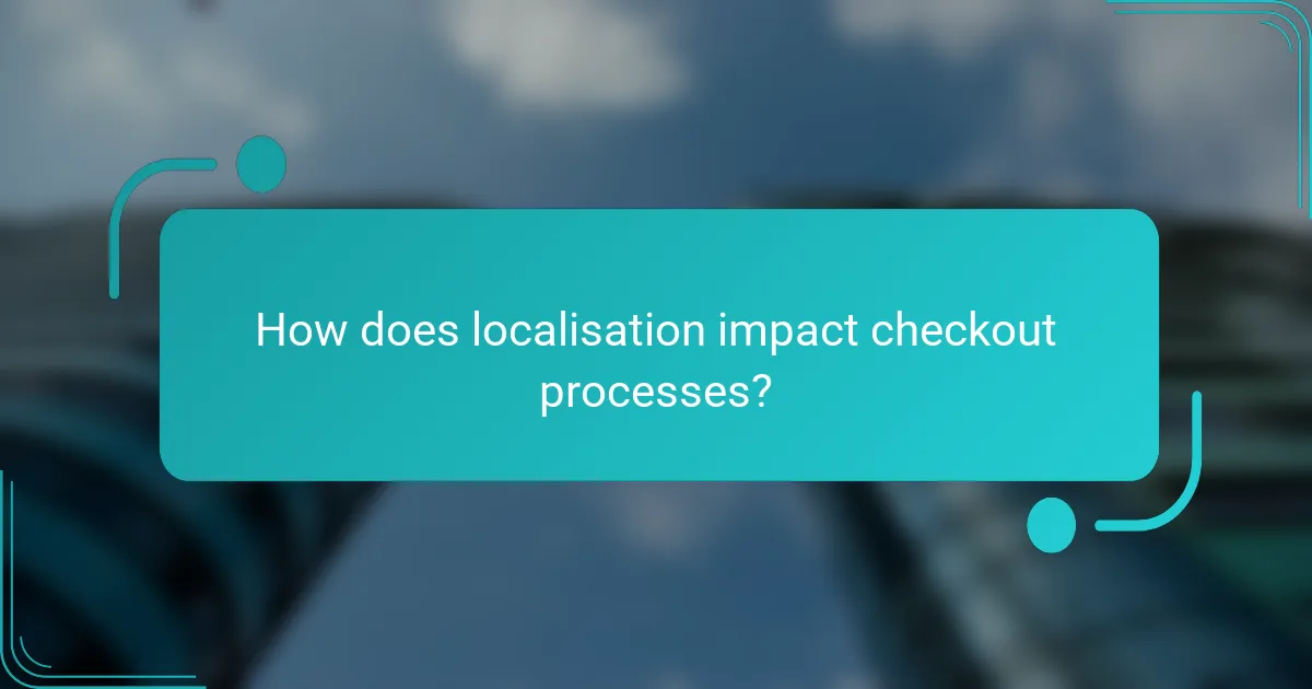 How does localisation impact checkout processes?