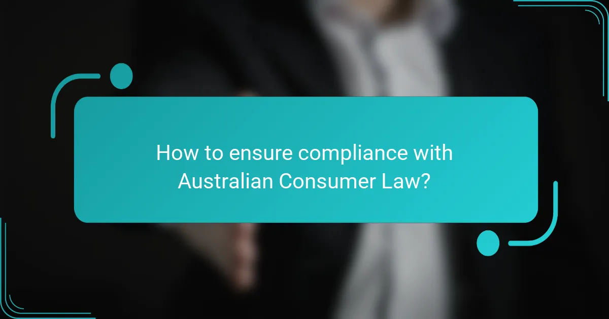 How to ensure compliance with Australian Consumer Law?