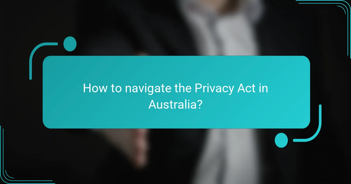 How to navigate the Privacy Act in Australia?