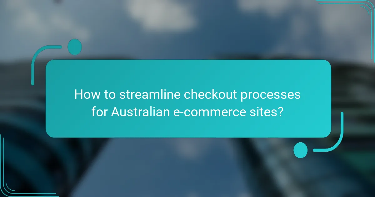 How to streamline checkout processes for Australian e-commerce sites?
