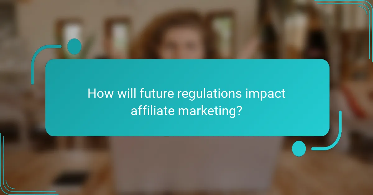 How will future regulations impact affiliate marketing?