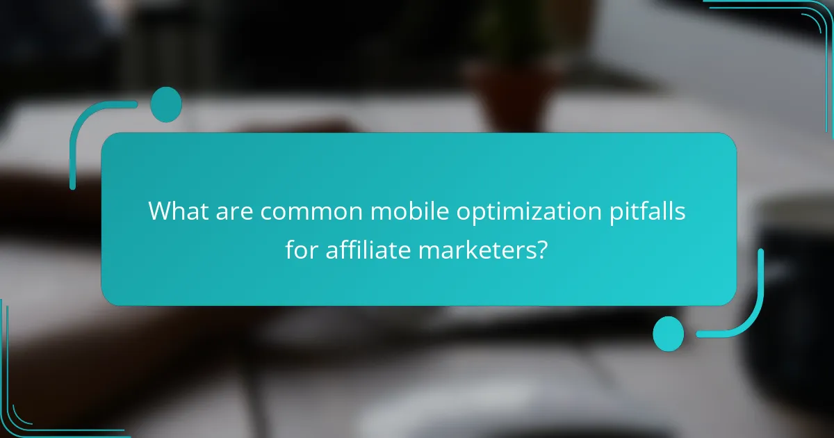 What are common mobile optimization pitfalls for affiliate marketers?