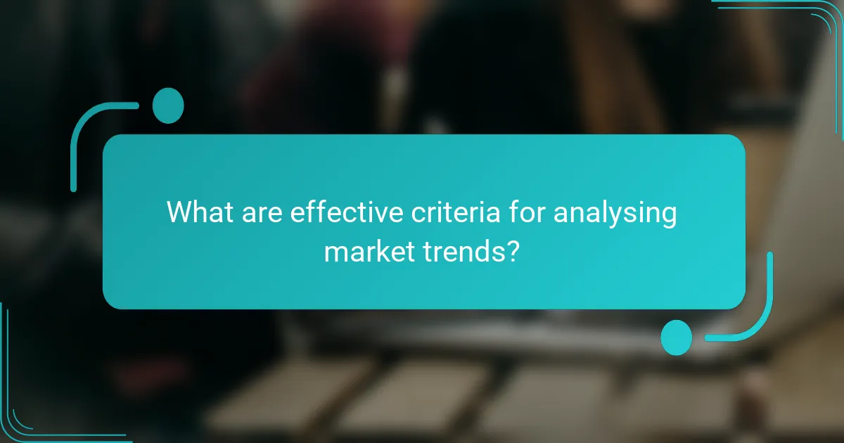 What are effective criteria for analysing market trends?