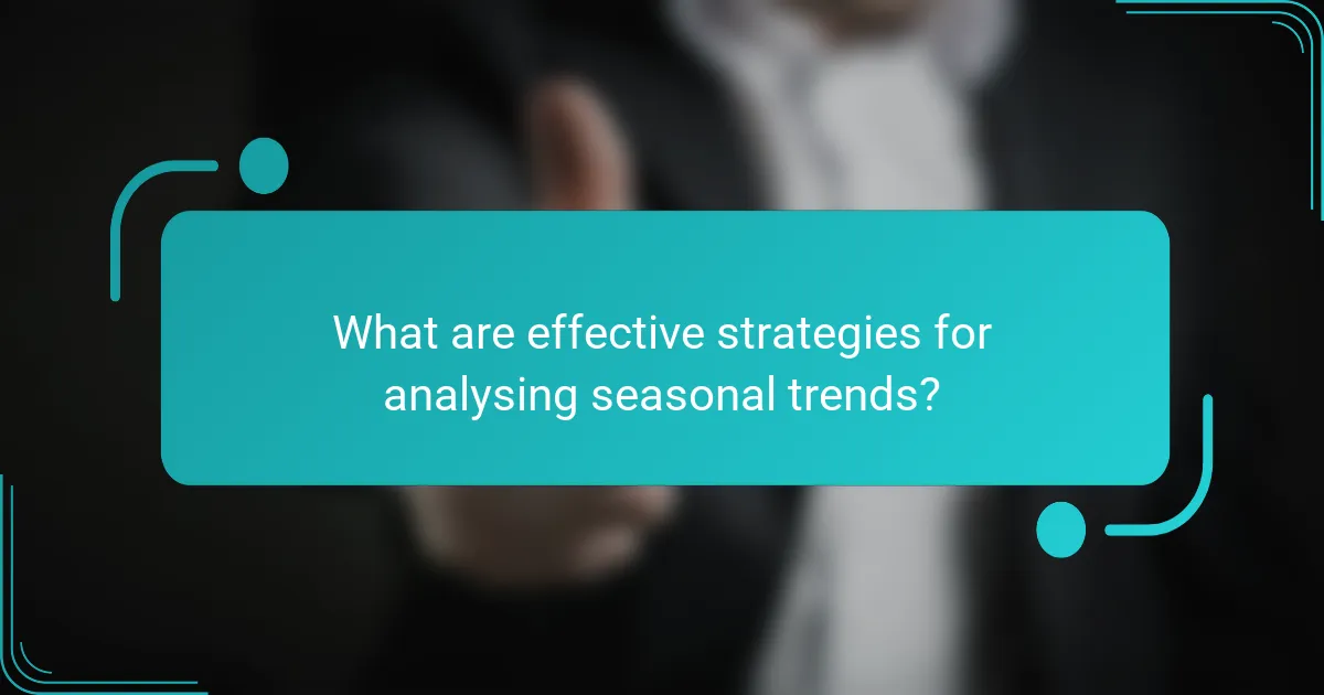 What are effective strategies for analysing seasonal trends?