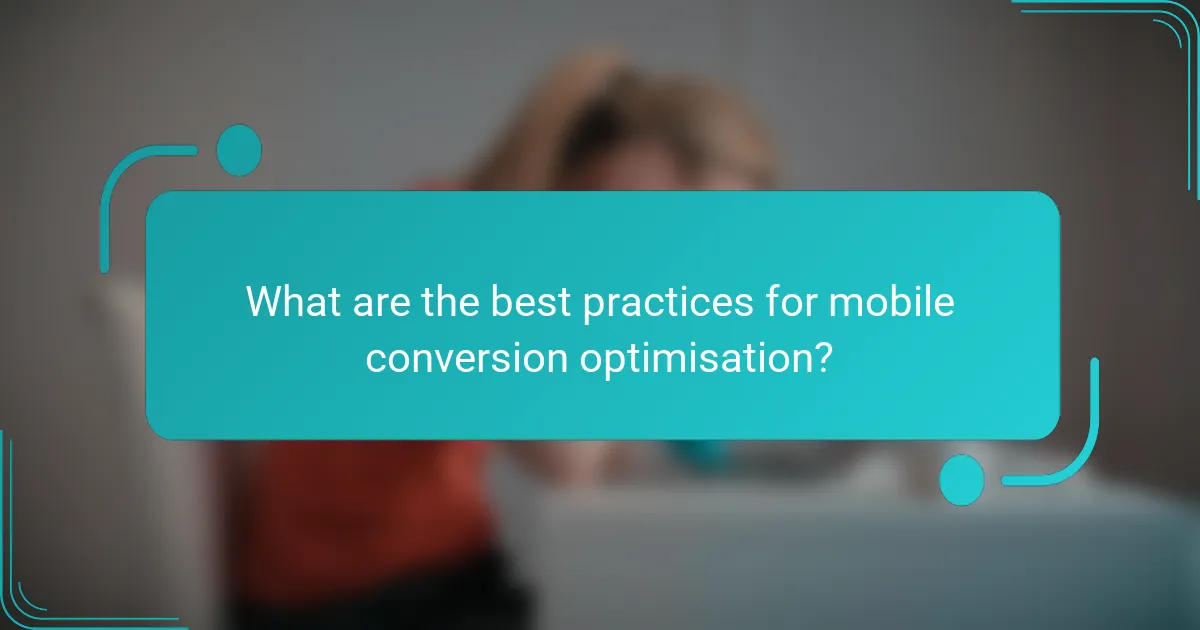 What are the best practices for mobile conversion optimisation?