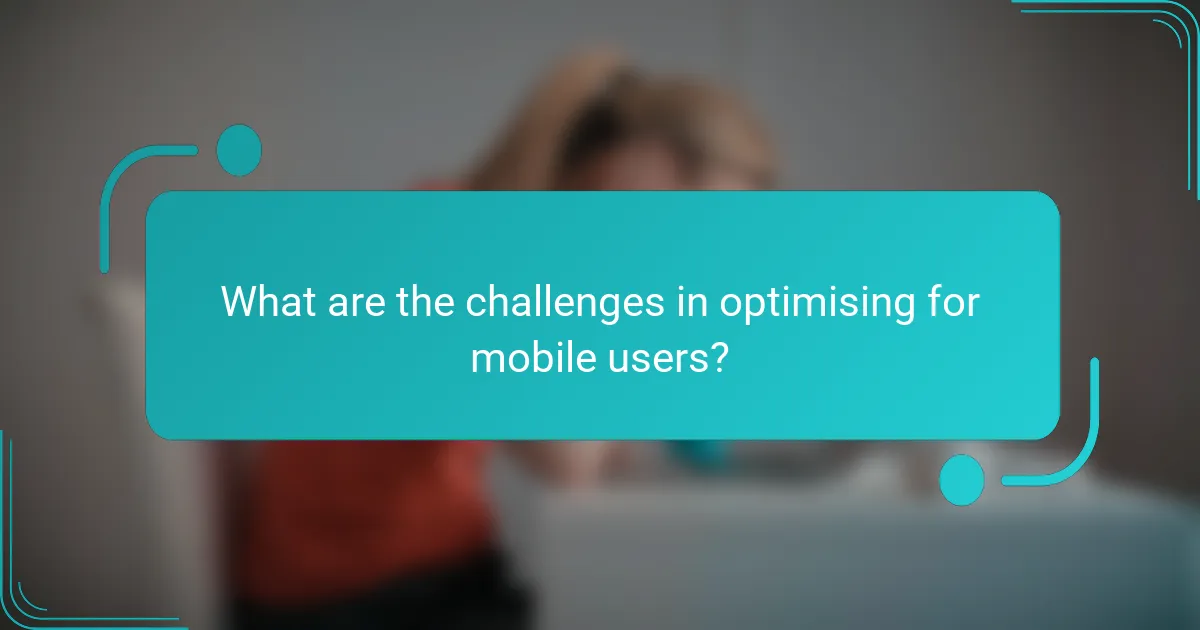 What are the challenges in optimising for mobile users?