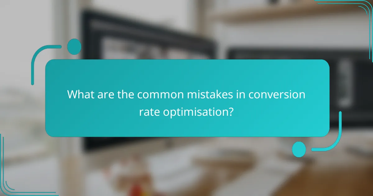 What are the common mistakes in conversion rate optimisation?