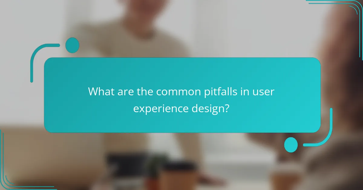 What are the common pitfalls in user experience design?