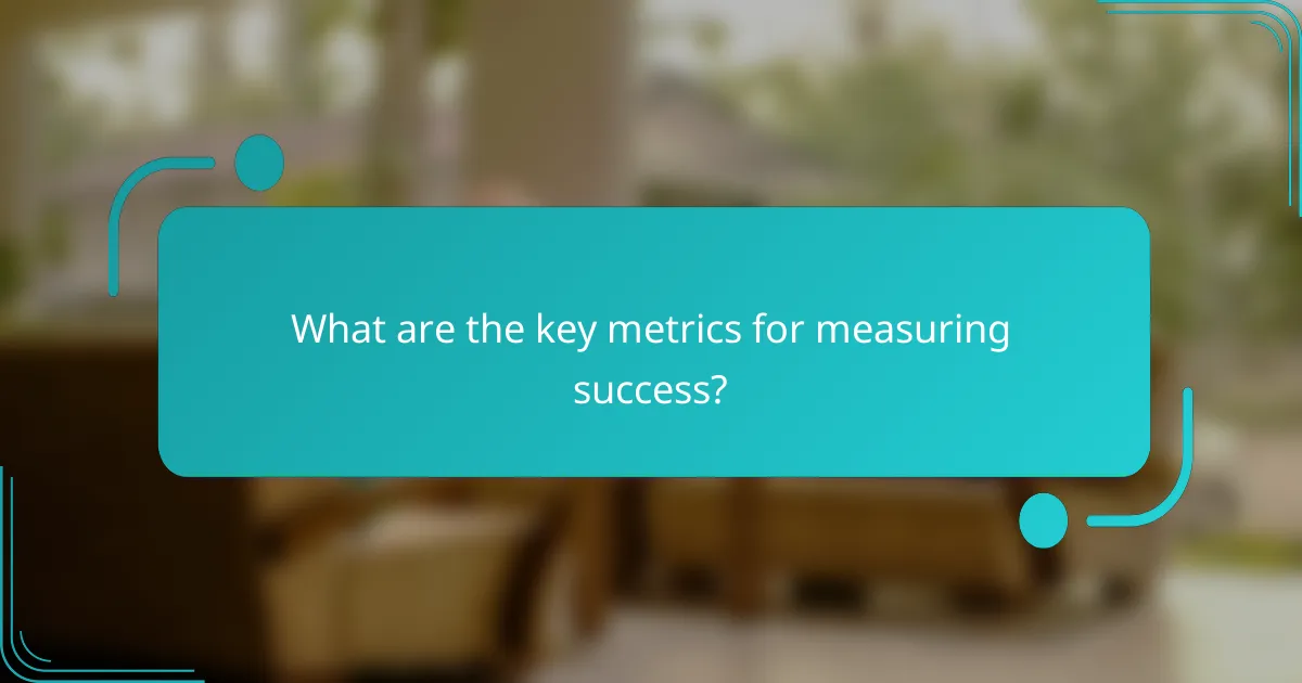 What are the key metrics for measuring success?