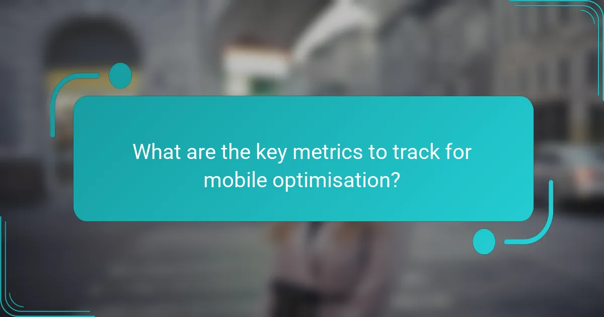 What are the key metrics to track for mobile optimisation?