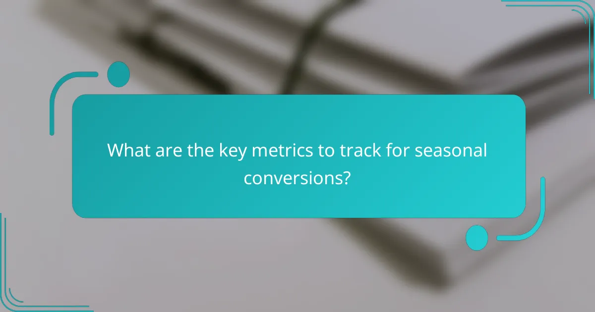 What are the key metrics to track for seasonal conversions?