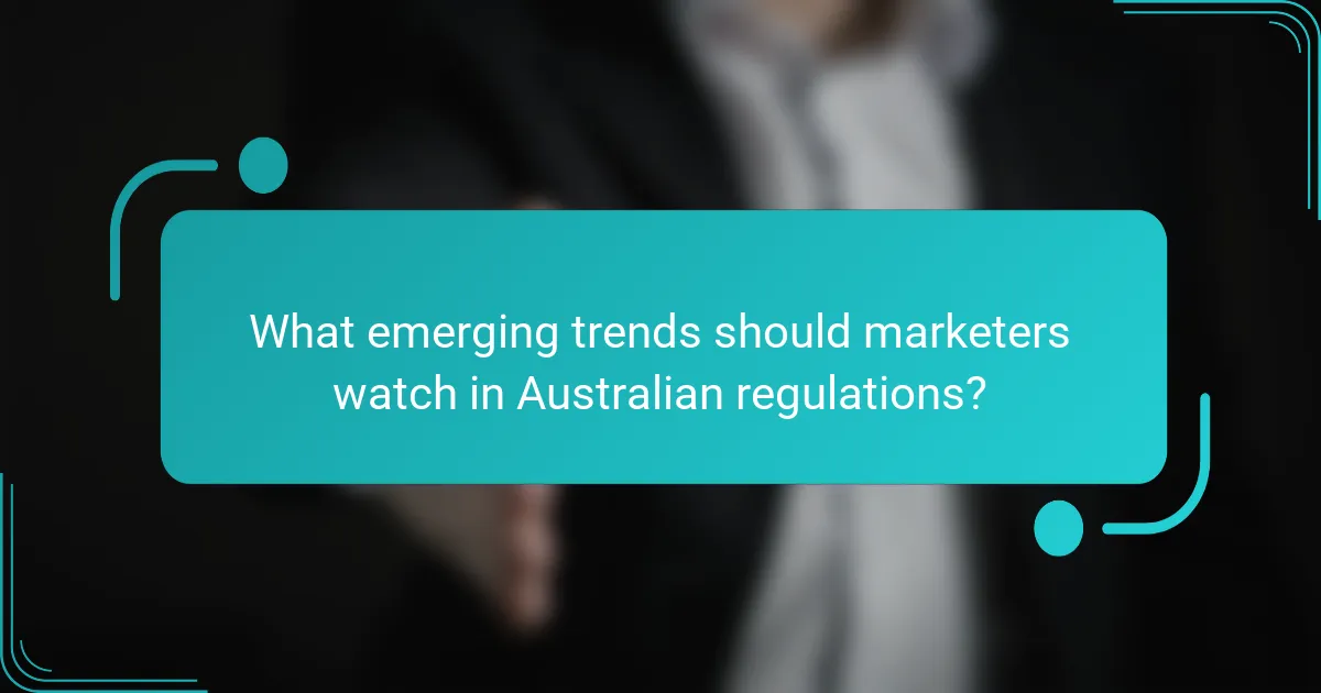 What emerging trends should marketers watch in Australian regulations?