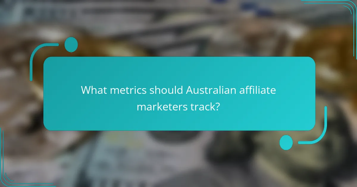 What metrics should Australian affiliate marketers track?