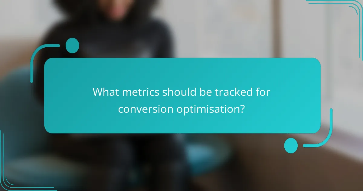 What metrics should be tracked for conversion optimisation?