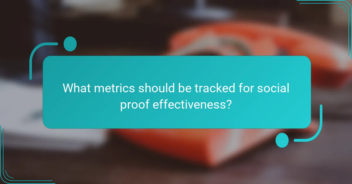 What metrics should be tracked for social proof effectiveness?