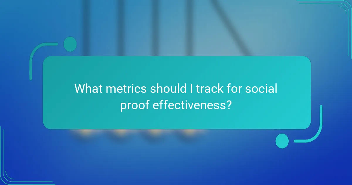 What metrics should I track for social proof effectiveness?
