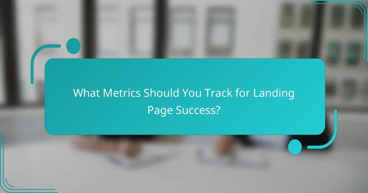 What Metrics Should You Track for Landing Page Success?