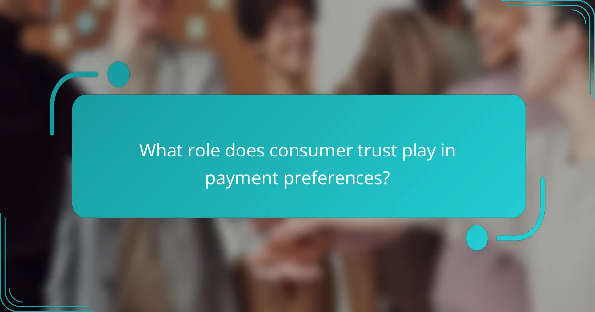 What role does consumer trust play in payment preferences?