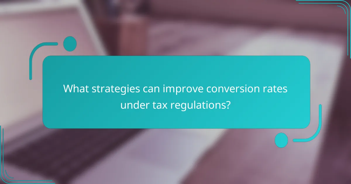 What strategies can improve conversion rates under tax regulations?