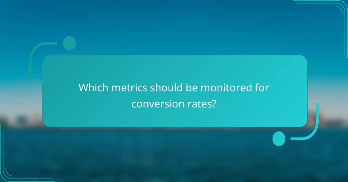 Which metrics should be monitored for conversion rates?